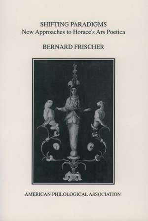 Shifting Paradigms: New Approaches To Horace's Ars Poetica de Bernard Frischer