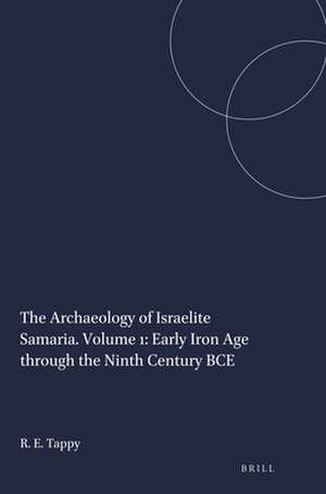 The Archaeology of Israelite Samaria. Volume 1: Early Iron Age through the Ninth Century BCE de Ron E. Tappy