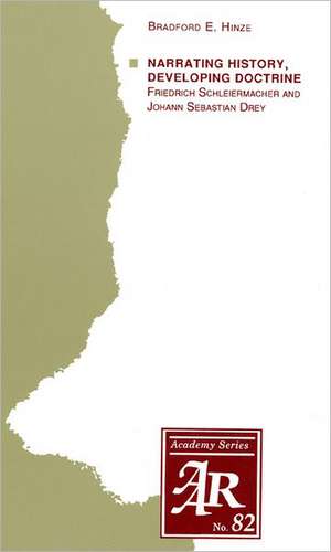 Narrating History, Developing Doctrine: Friedrich Schleiermacher and Johann Sebastian Drey de Bradford E. Hinze