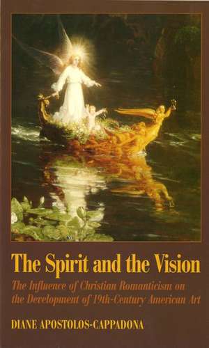 The Spirit and the Vision: The Influence of Christian Romanticism on the Development of 19th-Century American Art de Diane Apostolos-Cappadona