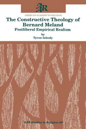 The Constructive Theology of Bernard Meland: Postliberal Empirical Realism de Tyron Inbody