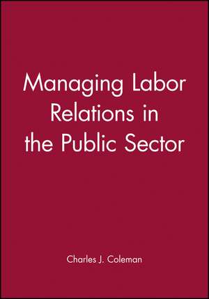 Managing Labor Relations in the Public Sector de CJ Coleman