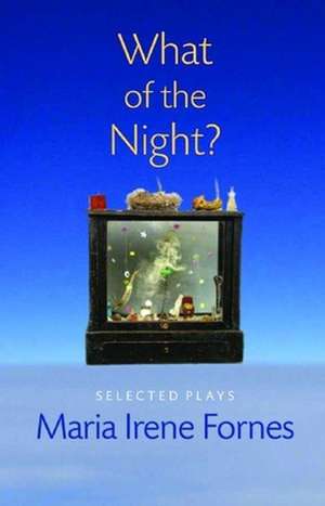 What of the Night?: Selected Plays de Maria Irene Fornes