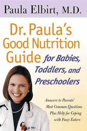 Dr. Paula's Good Nutrition Guide For Babies, Toddlers, And Preschoolers de Paula Elbirt