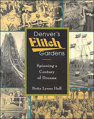 Denver's Elitch Gardens: Spinning a Century of Dreams de Leigh W. Rutledge