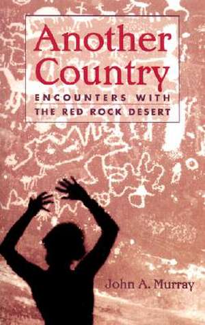 Another Country: Encounters with the Red Rock Deserts de John A. Murray