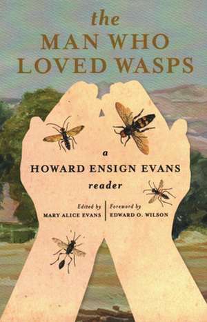 The Man Who Loved Wasps: A Howard Ensign Evans Reader de Edward Osborne Wilson