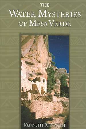 The Water Mysteries of Mesa Verde de Kenneth R. Wright