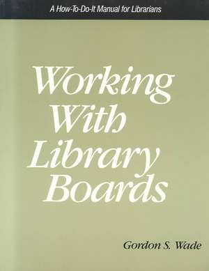 Working with Library Boards de Gordon S. Wade