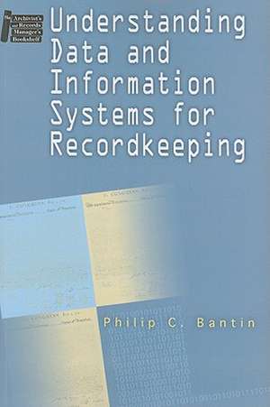 Understanding Data and Information Systems for Recordkeeping de Philip C. Bantin