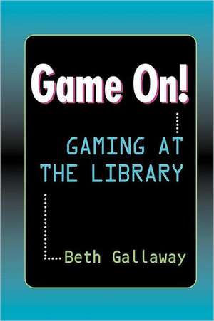 Game on: Gaming at the Library de Beth Gallaway