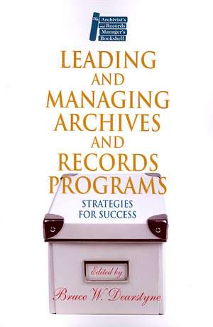 Leading and Managing Archives and Records Programs: Strategies for Success de Bruce W. Dearstyne