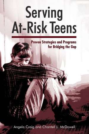 Serving At-Risk Teens: Proven Strategies and Programs for Bridging the Gap de Angela Craig