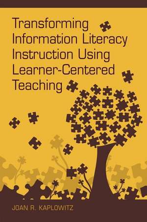 Transforming Information Literacy Instruction Using Learner-Centered Teaching de Joan R. Kaplowitz