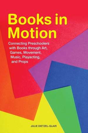 Books in Motion: Connecting Preschoolers with Books Through Art, Games, Movement, Music, Playacting, and Props de Julie Dietzel-Glair