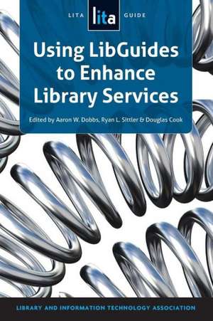 Using Libguides to Enhance Library Services: A Lita Guide de Aaron W. Dobbs