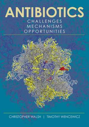 Antibiotics – Challenges, Mechanisms, Opportunities Second Edition de C Walsh