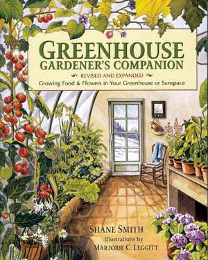 Greenhouse Gardener's Companion: Growing Food & Flowers in Your Greenhouse or Sunspace de Shane Smith