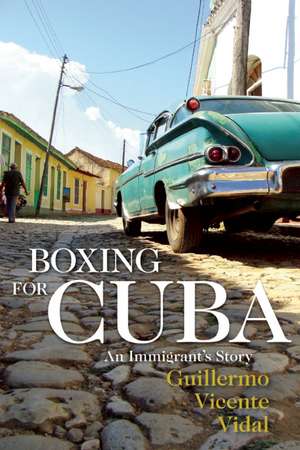 Boxing for Cuba: An Immigrant's Story de Guillermo Vicente Vidal