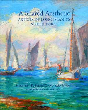 A Shared Aesthetic: Artists of Long Island's North Fork de Geoffrey K. Fleming