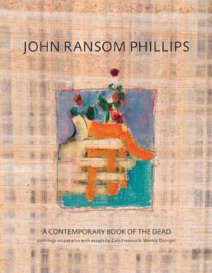 John Ransom Phillips: A Contemporary Book of the Dead de Zahi A. Hawass