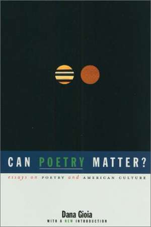 Can Poetry Matter?: Essays on Poetry and American Culture de Dana Gioia