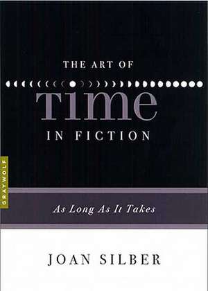 The Art Of Time In Fiction: As Long As It Takes de Joan Silber