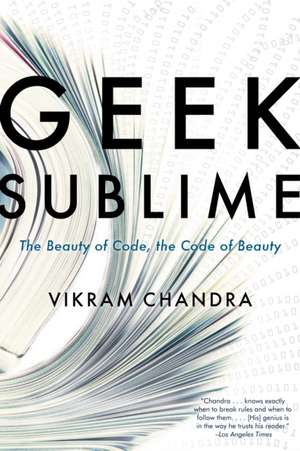 Geek Sublime: The Beauty of Code, the Code of Beauty de Vikram Chandra