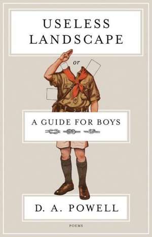 Useless Landscape, or a Guide for Boys de D. A. Powell