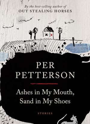 Ashes in My Mouth, Sand in My Shoes: Stories de Per Petterson