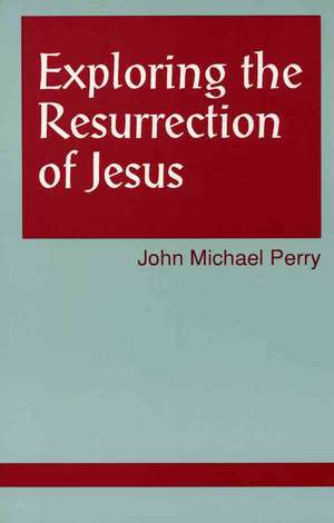 Exploring the Resurrection of Jesus de John Michael Perry