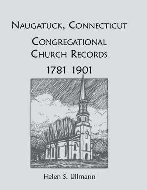 Naugatuck, Conneticut Congregational Church Records, 1781-1901 de Helen S. Ullmann