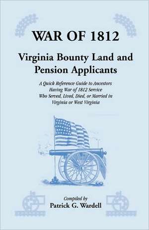 War of 1812: Virginia Bounty Land and Pension Applicants de Patrick G. Wardell