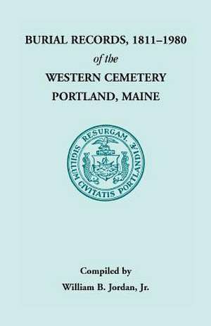 Burial Records, 1811 - 1980 of the Western Cemetery in Portland, Maine de William B. Jordan