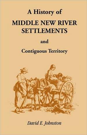 History of Middle New River Settlements and Contiguous Territory de David E. Johnston