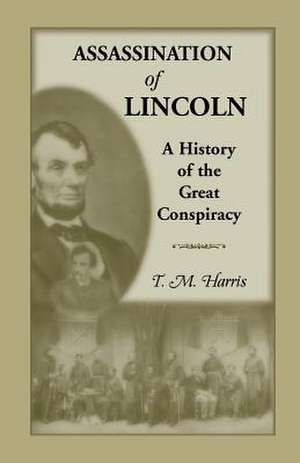 The Assassination of Lincoln: Trial of the Conspirators by a Military Commission de T. M. Harris