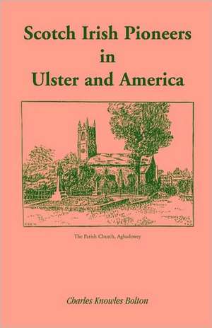 Scotch Irish Pioneers in Ulster and America de Charles Knowles Bolton