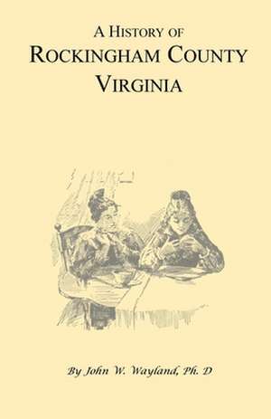 A History of Rockingham County, Virginia de John W. Wayland