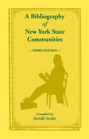 A Bibliography of New York State Communities, Third Edition de Harold Nestler