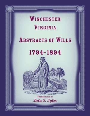 Winchester, Virginia Abstracts of Wills 1794-1894 de Dola Tylor