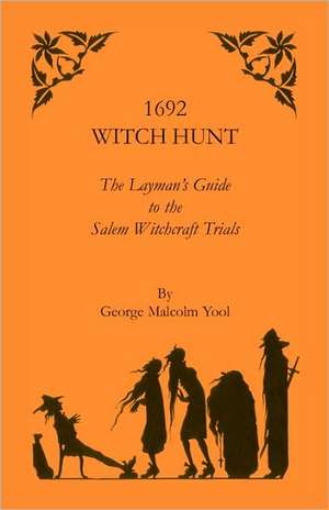 1692 Witch Hunt: The Layman's Guide to the Salem Witchcraft Trials de George M. Yool