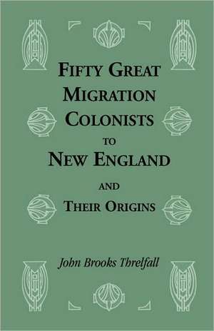 Fifty Great Migration Colonists to New England & Their Origins de John B. Threlfall