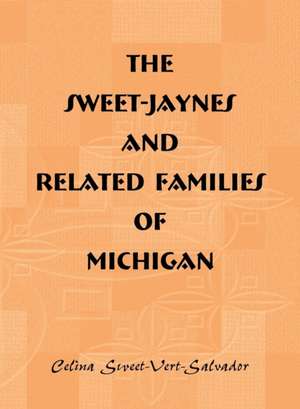 The Sweet-Jaynes and Related Families of Michigan de Celina Sweet-Vert-Salvador