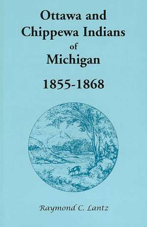 Ottawa and Chippewa Indians of Michigan, 1855-1868 de Raymond C. Lantz