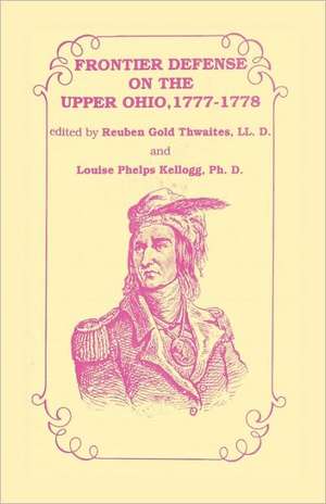 Frontier Defense in the Upper Ohio, 1777-1778 de Rueben Gold Thwaites LL D.