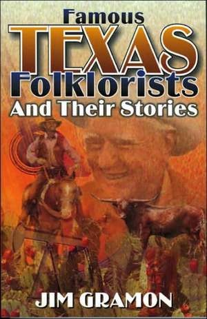 Famous Texas Folklorists and Their Stories de Jim Gramon