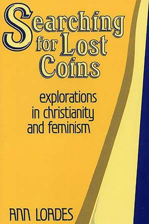 Searching for Lost Coins: Explorations in Christianity and Feminism de Ann Loades