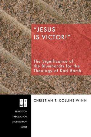 Jesus Is Victor!: The Significance of the Blumhardts for the Theology of Karl Barth de Christian T. Collins Winn