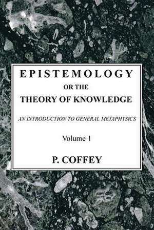 Epistemology or the Theory of Knowledge, Volume 1-2 de P. Coffey