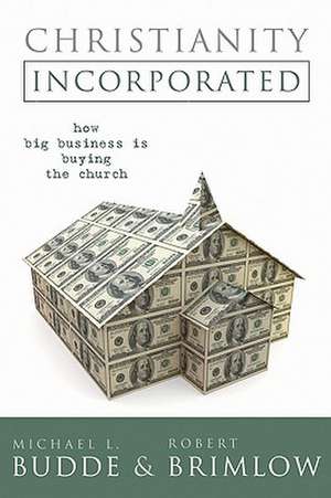 Christianity Incorporated: How Big Business Is Buying the Church de Michael L. Budde